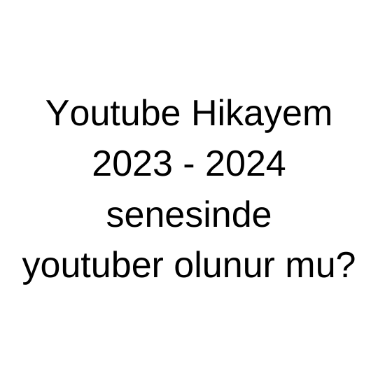 Youtube Hikayem | 2023 – 2024 senesinde youtuber olunur mu?